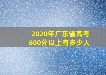 2020年广东省高考600分以上有多少人