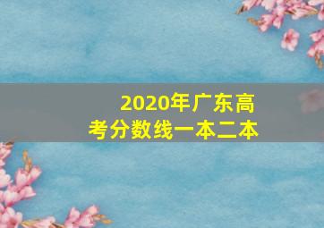 2020年广东高考分数线一本二本