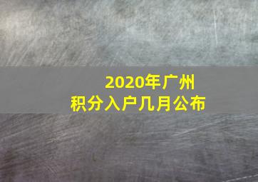 2020年广州积分入户几月公布