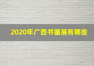 2020年广西书画展有哪些