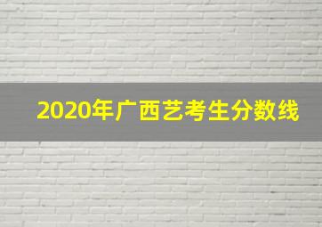 2020年广西艺考生分数线