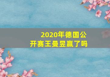 2020年德国公开赛王曼昱赢了吗