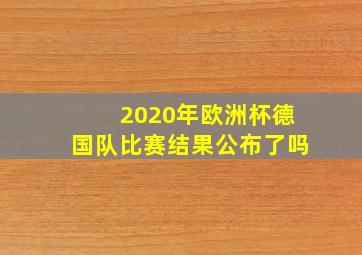 2020年欧洲杯德国队比赛结果公布了吗