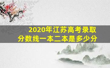 2020年江苏高考录取分数线一本二本是多少分