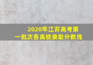 2020年江苏高考第一批次各高校录取分数线