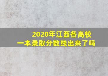 2020年江西各高校一本录取分数线出来了吗