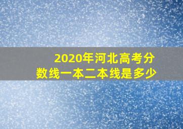 2020年河北高考分数线一本二本线是多少