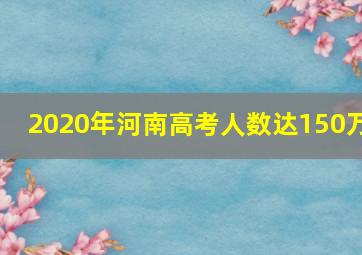 2020年河南高考人数达150万