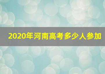 2020年河南高考多少人参加