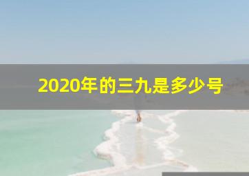 2020年的三九是多少号