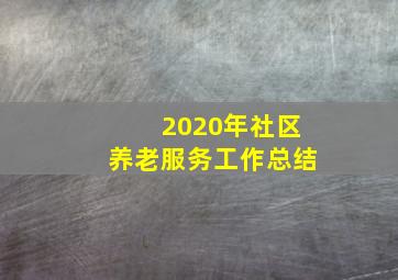 2020年社区养老服务工作总结