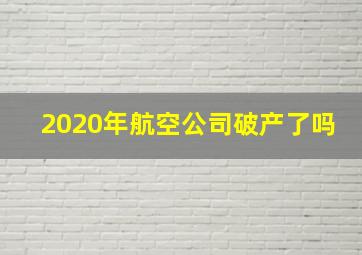 2020年航空公司破产了吗