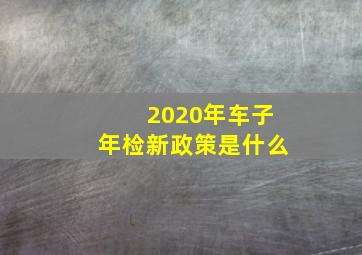 2020年车子年检新政策是什么