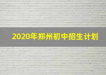 2020年郑州初中招生计划