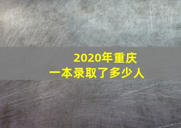 2020年重庆一本录取了多少人