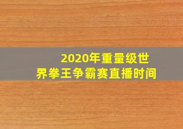 2020年重量级世界拳王争霸赛直播时间