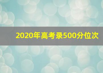 2020年高考录500分位次