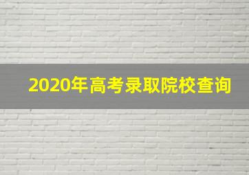 2020年高考录取院校查询