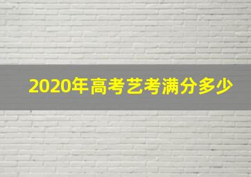 2020年高考艺考满分多少