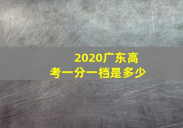 2020广东高考一分一档是多少