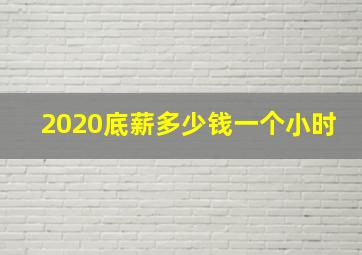 2020底薪多少钱一个小时