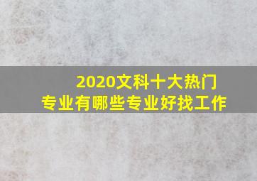 2020文科十大热门专业有哪些专业好找工作