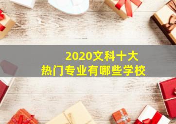 2020文科十大热门专业有哪些学校