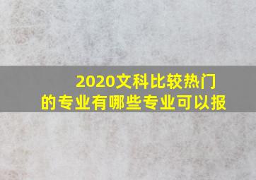 2020文科比较热门的专业有哪些专业可以报