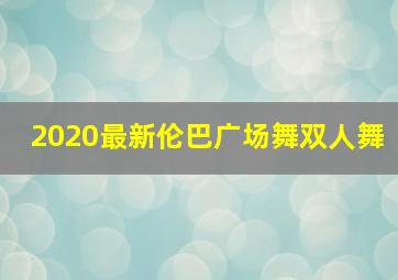 2020最新伦巴广场舞双人舞