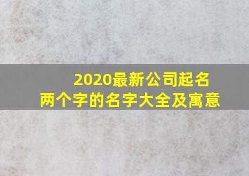 2020最新公司起名两个字的名字大全及寓意