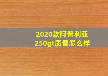 2020款阿普利亚250gt质量怎么样