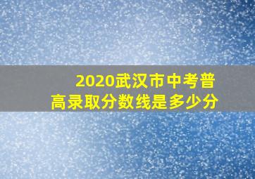 2020武汉市中考普高录取分数线是多少分