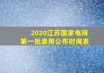 2020江苏国家电网第一批录用公布时间表