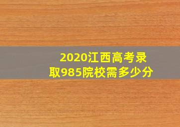 2020江西高考录取985院校需多少分