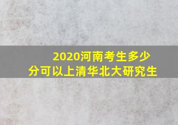 2020河南考生多少分可以上清华北大研究生