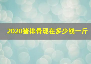 2020猪排骨现在多少钱一斤