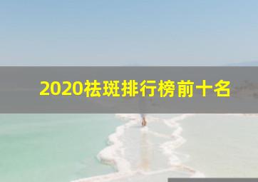 2020祛斑排行榜前十名