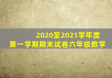 2020至2021学年度第一学期期末试卷六年级数学