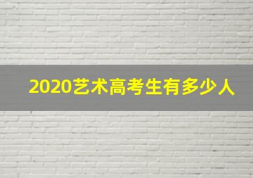 2020艺术高考生有多少人