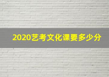 2020艺考文化课要多少分