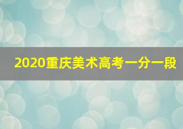 2020重庆美术高考一分一段