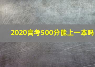 2020高考500分能上一本吗