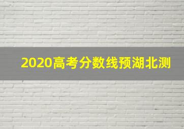 2020高考分数线预湖北测