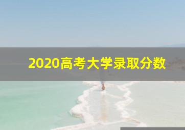 2020高考大学录取分数