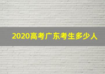 2020高考广东考生多少人