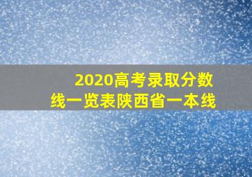 2020高考录取分数线一览表陕西省一本线