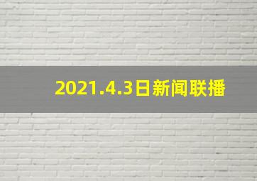 2021.4.3日新闻联播