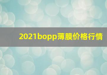 2021bopp薄膜价格行情