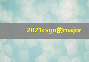 2021csgo的major