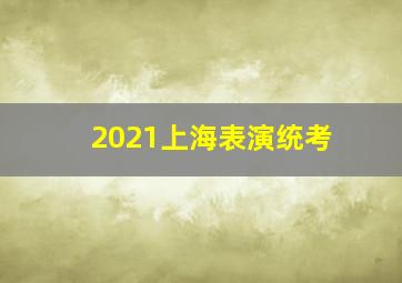 2021上海表演统考